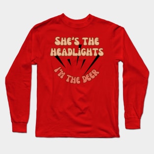 She's the headlights im the deer Long Sleeve T-Shirt